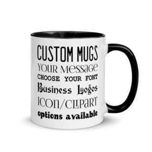 Custom Mugs. Your message. Choose your font. Choose your colors. Business logos/icon/clipart options available.